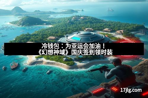 冷钱包：为亚运会加油！《幻想神域》国庆签到领时装